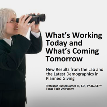 What's Working Today and What's Coming Tomorrow: New Results from the Lab and the Latest Demographics in Planned Giving